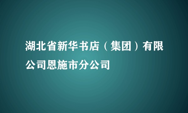 湖北省新华书店（集团）有限公司恩施市分公司