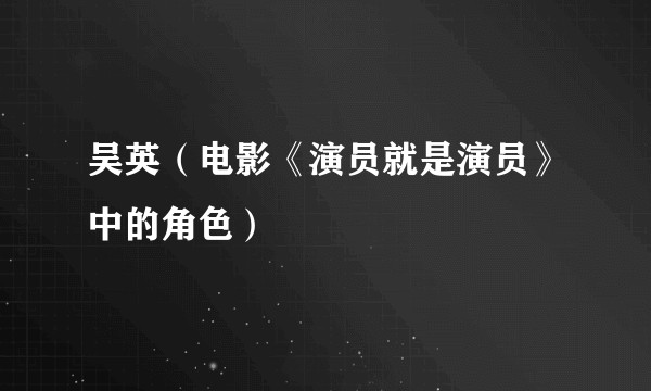 吴英（电影《演员就是演员》中的角色）
