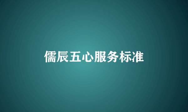 儒辰五心服务标准