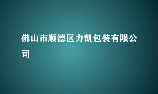 佛山市顺德区力凯包装有限公司