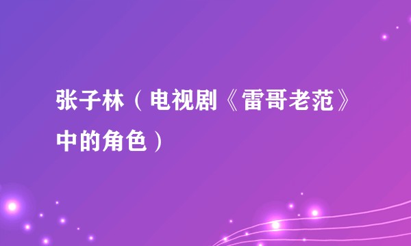 张子林（电视剧《雷哥老范》中的角色）