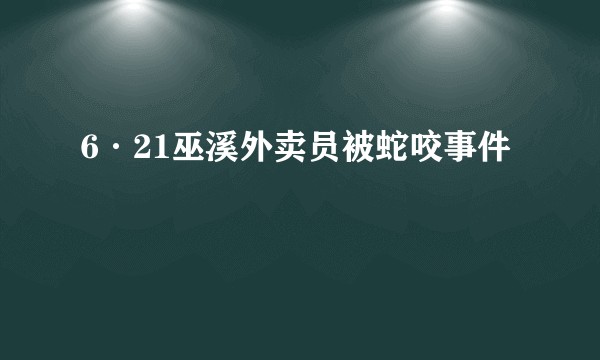 6·21巫溪外卖员被蛇咬事件