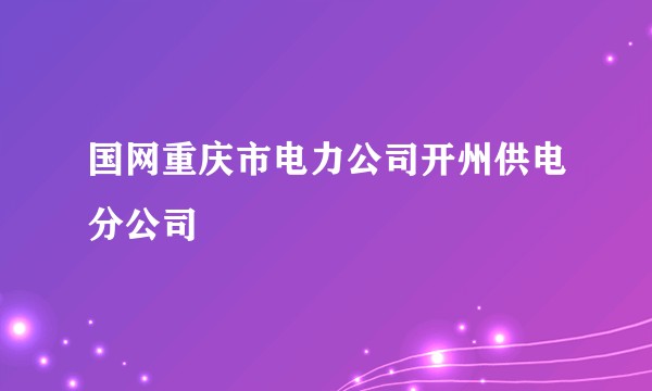 国网重庆市电力公司开州供电分公司