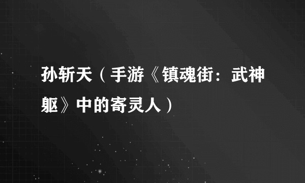 孙斩天（手游《镇魂街：武神躯》中的寄灵人）