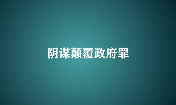 阴谋颠覆政府罪