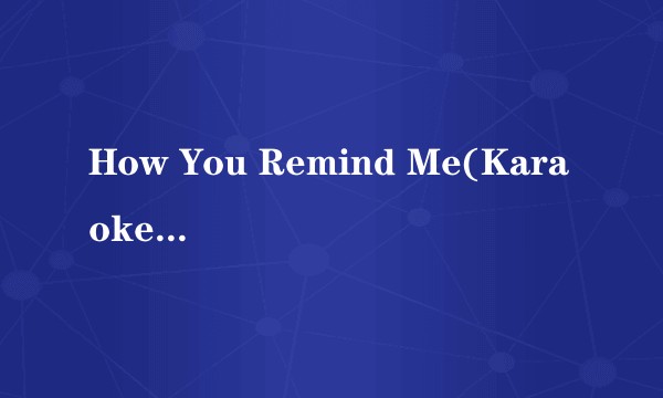 How You Remind Me(Karaoke Version)