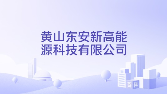 黄山东安新高能源科技有限公司