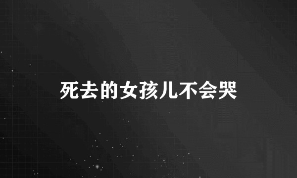 死去的女孩儿不会哭