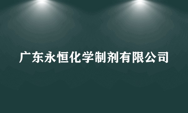 广东永恒化学制剂有限公司