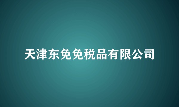天津东免免税品有限公司