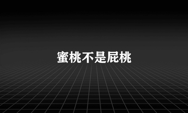 蜜桃不是屁桃