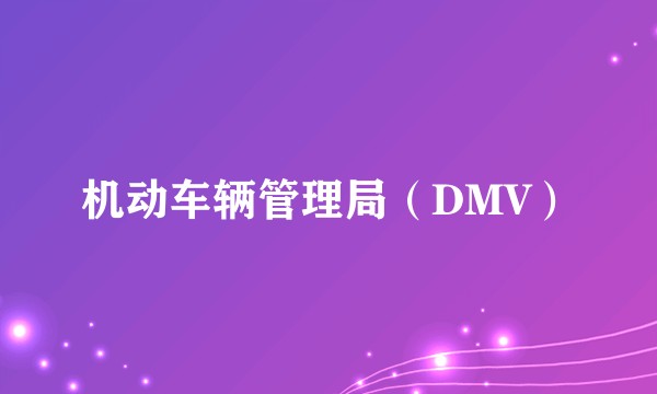 机动车辆管理局（DMV）