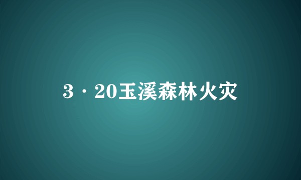 3·20玉溪森林火灾