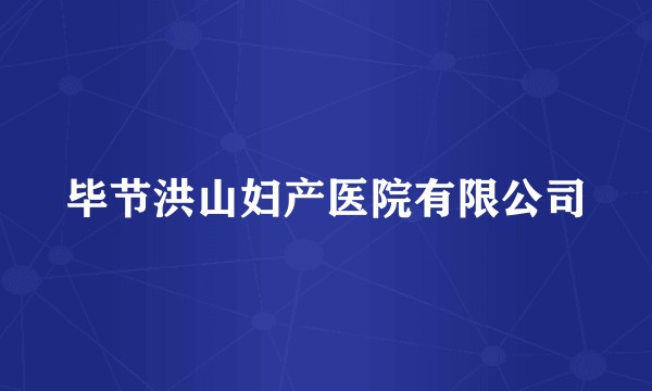 毕节洪山妇产医院有限公司