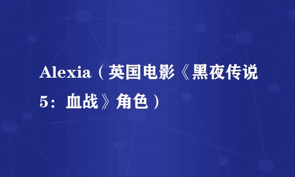 Alexia（英国电影《黑夜传说5：血战》角色）