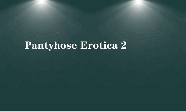 Pantyhose Erotica 2