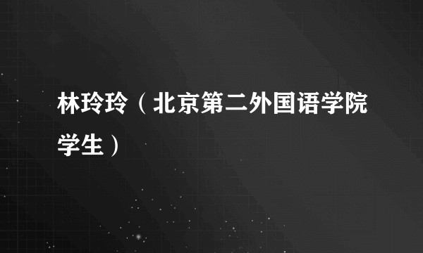 林玲玲（北京第二外国语学院学生）