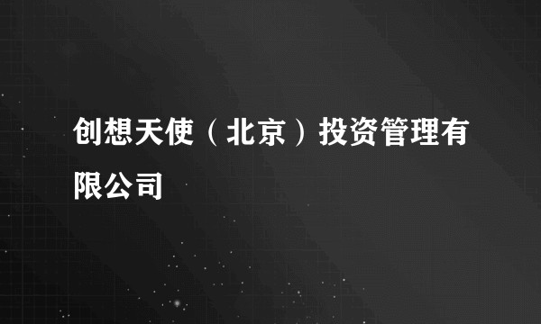 创想天使（北京）投资管理有限公司
