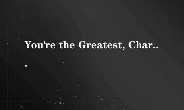 You're the Greatest, Charlie Brown