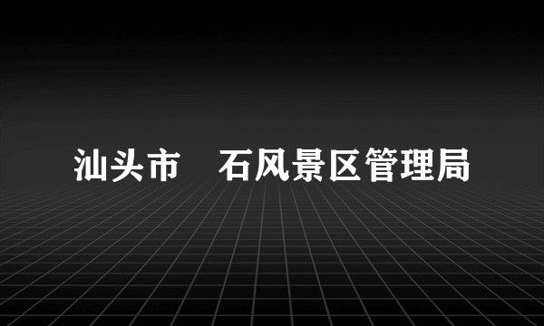 汕头市礐石风景区管理局