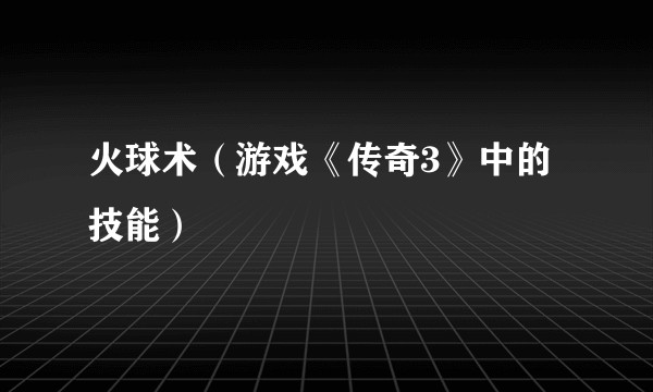 火球术（游戏《传奇3》中的技能）