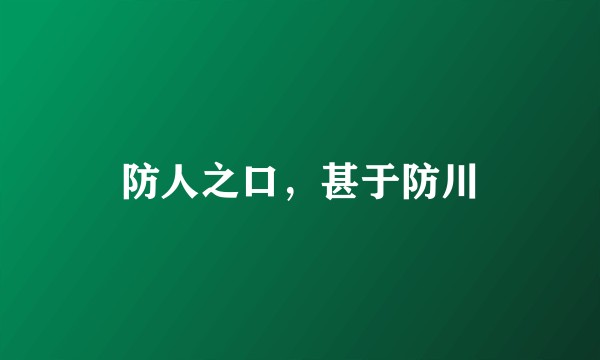 防人之口，甚于防川