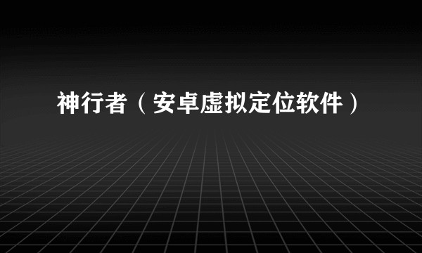 神行者（安卓虚拟定位软件）