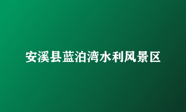 安溪县蓝泊湾水利风景区