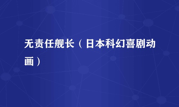 无责任舰长（日本科幻喜剧动画）