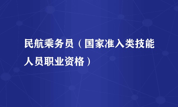 民航乘务员（国家准入类技能人员职业资格）