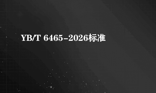 YB/T 6465-2026标准