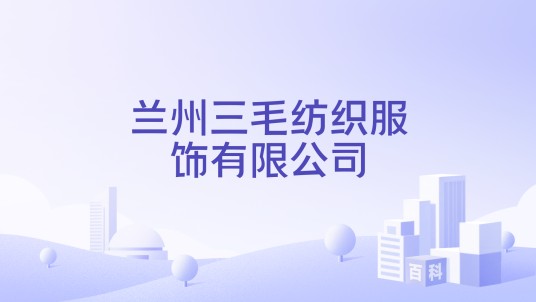 兰州三毛纺织服饰有限公司