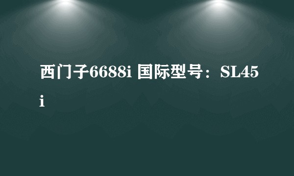 西门子6688i 国际型号：SL45i