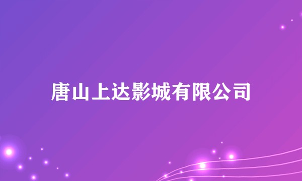唐山上达影城有限公司