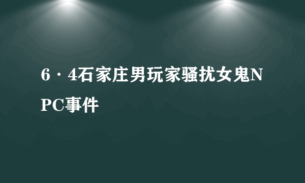 6·4石家庄男玩家骚扰女鬼NPC事件