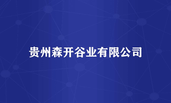 贵州森开谷业有限公司