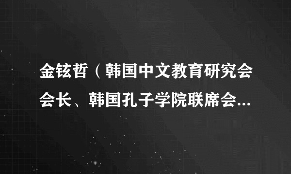金铉哲（韩国中文教育研究会会长、韩国孔子学院联席会会长、延世大学研究生院院长）