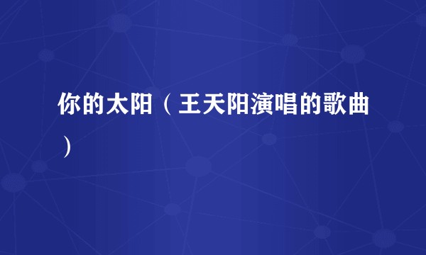你的太阳（王天阳演唱的歌曲）