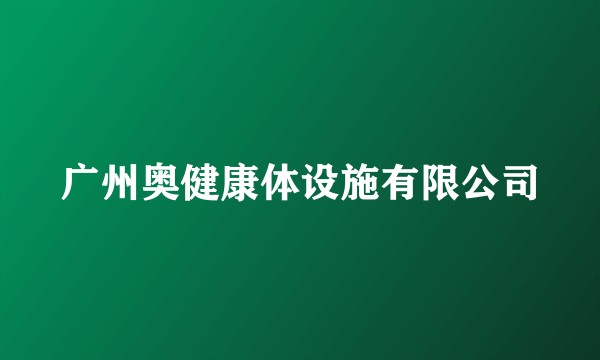 广州奥健康体设施有限公司