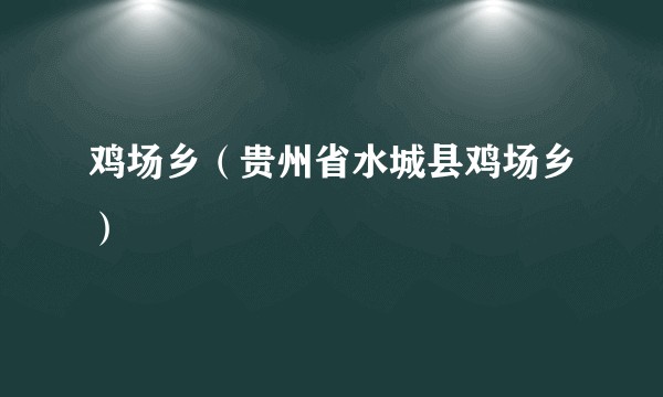 鸡场乡（贵州省水城县鸡场乡）