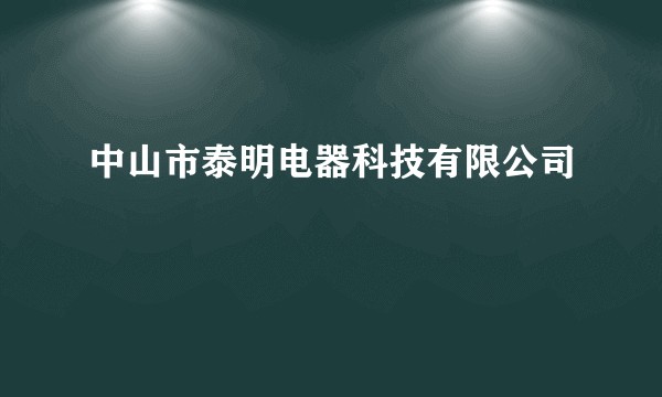 中山市泰明电器科技有限公司