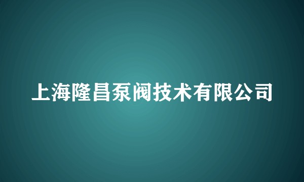 上海隆昌泵阀技术有限公司