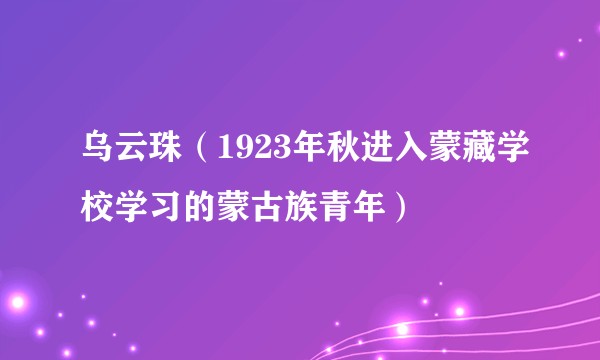 乌云珠（1923年秋进入蒙藏学校学习的蒙古族青年）