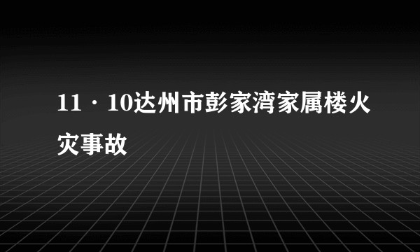 11·10达州市彭家湾家属楼火灾事故