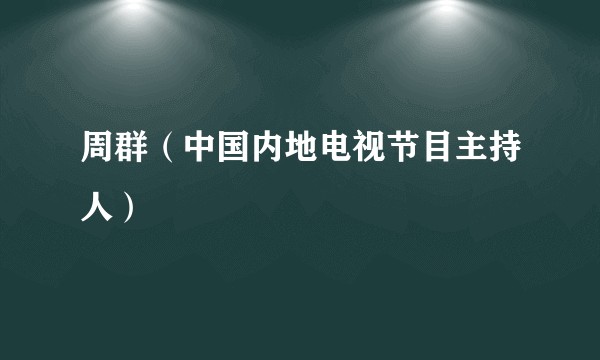 周群（中国内地电视节目主持人）