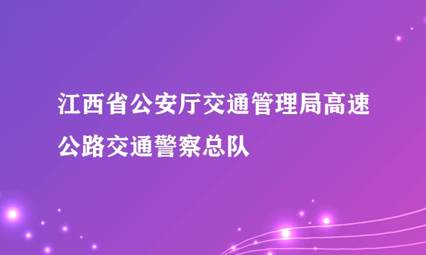 江西省公安厅交通管理局高速公路交通警察总队