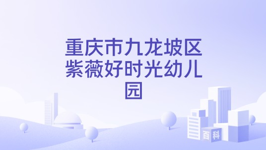 重庆市九龙坡区紫薇好时光幼儿园