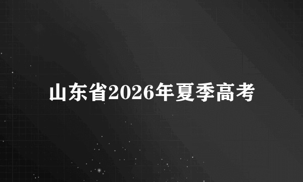 山东省2026年夏季高考