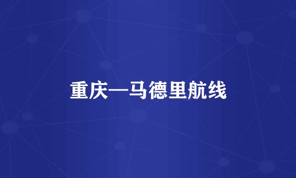 重庆—马德里航线