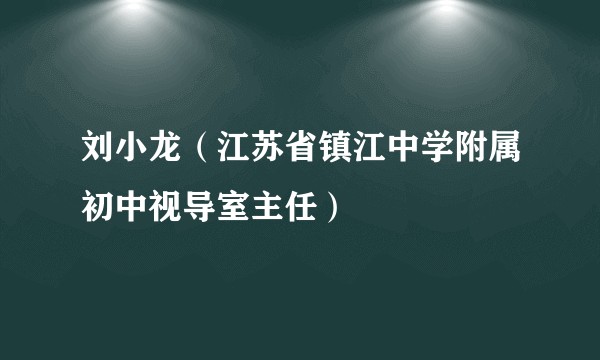 刘小龙（江苏省镇江中学附属初中视导室主任）
